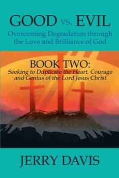 Hardcover Good vs. Evil...Overcoming Degradation Through the Love and Brilliance of God: Book Two: Seeking to Duplicate the Heart, Courage and Genius of the Lor Book