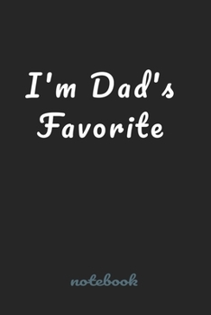 I'm Dad's Favorite: Blank Lined notebook