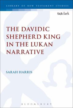The Davidic Shepherd King in the Lukan Narrative (The Library of New Testament Studies)