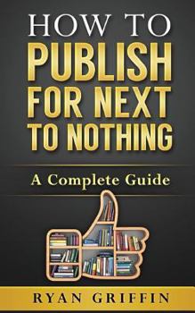 Paperback How to Publish for Next to Nothing: A Complete Guide Book