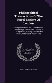 Philosophical Transactions of the Royal Society of London: Giving Some Accounts of the Present Undertakings, Studies, and Labours, of the Ingenious, in Many Considerable Parts of the World, Volume 132