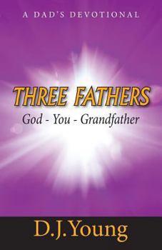 Paperback Three Fathers: God, You, Grandfather: A Dad's Devotional Book