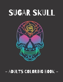 Sugar Skull - Adults Coloring Book: Day of the Dead Coloring Book | Stress Relieving Relaxation Adult Relaxation