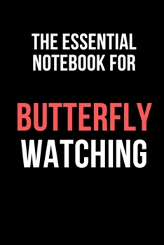 The Essential Notebook For Butterfly Watching: Butterfly Journal/diary/notebook