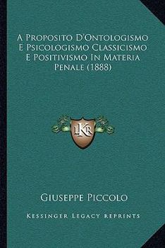 Paperback A Proposito D'Ontologismo E Psicologismo Classicismo E Positivismo In Materia Penale (1888) [Italian] Book