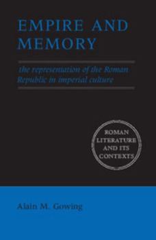 Empire and Memory: The Representation of the Roman Republic in Imperial Culture - Book  of the Roman Literature and its Contexts