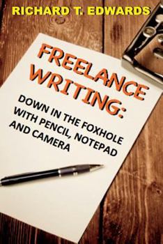 Paperback Freelance Writing: Down In the Foxhole with Pencil, Notepad and Camera Book