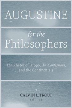 Augustine for the Philosophers: The Rhetor of Hippo, the Confessions, and the Continentals - Book  of the Studies in Rhetoric and Religion