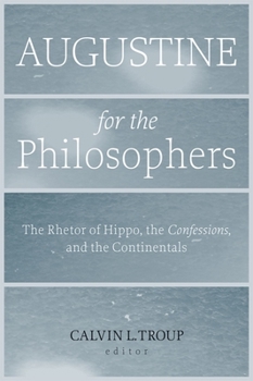 Paperback Augustine for the Philosophers: The Rhetor of Hippo, the Confessions, and the Continentals Book