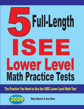 Paperback 5 Full Length ISEE Lower Level Math Practice Tests: The Practice You Need to Ace the ISEE Lower Level Math Test Book