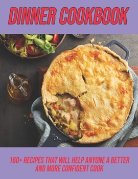 Paperback Dinner Cookbook: 160+ Recipes That Will Help Anyone A Better And More Confident Cook Book