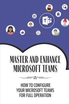 Paperback Master And Enhance Microsoft Teams: How To Configure Your Microsoft Teams For Full Operation: How To Link A Channel Book