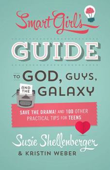 Paperback The Smart Girl's Guide to God, Guys, and the Galaxy: Save the Drama! and 100 Other Practical Tips for Teens Book
