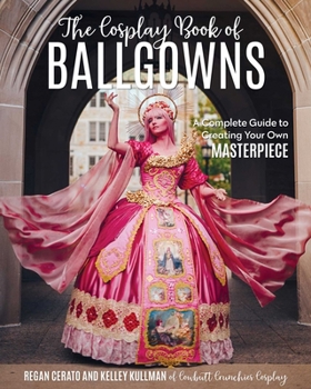 Paperback The Cosplay Book of Ballgowns: Create the Masterpiece of Your Dreams! Book