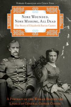 Hardcover None Wounded, None Missing, All Dead: The Story of Elizabeth Bacon Custer Book