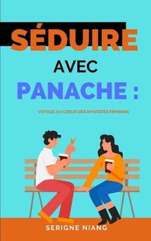 Paperback Séduire avec Panache: Voyage au Coeur des Mystères Féminins [French] Book