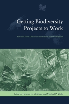 Getting Biodiversity Projects to Work: Towards More Effective Conservation and Development (Biology and Resource Management Series) - Book  of the Biology and Resource Management Series