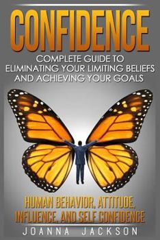 Paperback Confidence: Complete Guide to Eliminating your Limiting Beliefs and Achieving your Goals - Human Behavior, Attitude, Influence, an Book