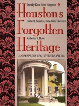 Houston's Forgotten Heritage: Landscape, Houses, Interiors, 1824-1914 - Book  of the Sara and John Lindsey Series in the Arts and Humanities