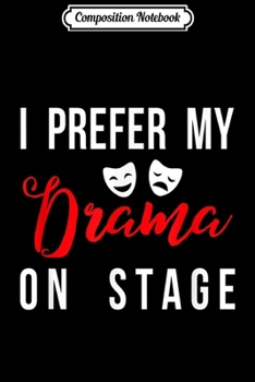 Composition Notebook: I Prefer My Drama On Stage Funny Actor and Actress  Journal/Notebook Blank Lined Ruled 6x9 100 Pages