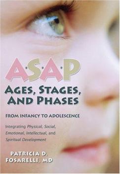 Paperback Asap: Ages, Stages, and Phases: From Infancy to Adolescence, Integrating Physical, Social, Moral, Emotional, Intellectual, and Spiritual Development Book