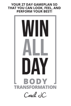 Paperback WIN ALL DAY Body Transformation: Win All Day - Your 27 Day Gameplan So That You Can Look Feel and Perform Your Best! Book