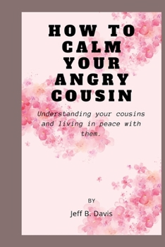 Paperback How to calm your angry cousin: understanding your cousins and living at peace with them Book