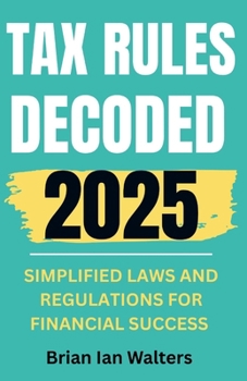 Paperback Tax Rules Decoded 2025: Simplified Laws and Regulations for Financial Success Book
