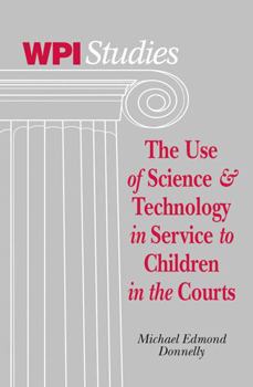 The Use of Science & Technology in Service to Children in Courts (Worcester Polytechnic Institute Studies in Science, Technology, and Culture)