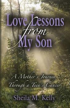 Paperback Love Lessons from My Son: A Mother's Journey Through a Teen's Cancer Book