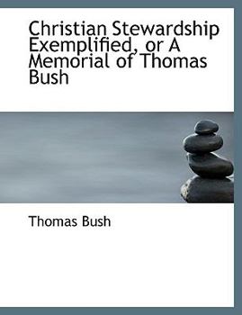 Paperback Christian Stewardship Exemplified, or a Memorial of Thomas Bush [Large Print] Book