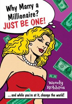 Paperback Why Marry a Millionaire? Just Be One!: And While You're at It, Change the World! Book