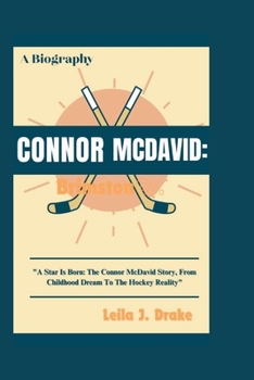 Connor McDavid: A STAR IS BORN: "The Connor McDavid Story, From Childhood Dream To The Hockey Reality"