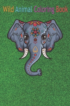 Wild Animal Coloring Book: Sugar Skull Elephant Day Of The Dead An Coloring Book Featuring Beautiful Forest Animals, Birds, Plants and Wildlife for Stress Relief and Relaxation !