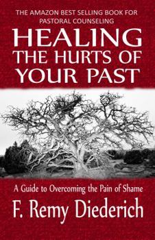 Paperback Healing the Hurts of Your Past: A Guide to Overcoming the Pain of Shame Book