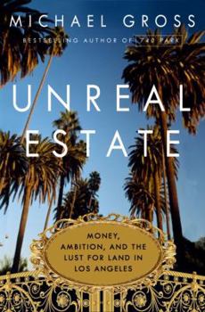 Hardcover Unreal Estate: Money, Ambition, and the Lust for Land in Los Angeles Book