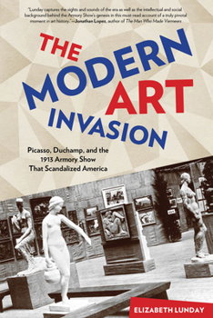 Hardcover Modern Art Invasion: Picasso, Duchamp, and the 1913 Armory Show That Scandalized America Book