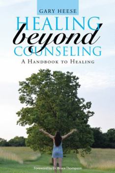 Hardcover Healing Beyond Counseling: A Handbook to Healing Book