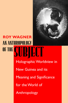 Paperback An Anthropology of the Subject: Holographic Worldview in New Guinea and Its Meaning and Significance for the World of Anthropology Book