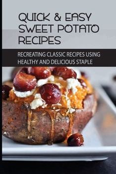 Paperback Quick & Easy Sweet Potato Recipes: Recreating Classic Recipes Using Healthy and Delicious Staple: Boiled Sweet Potato Recipes Book