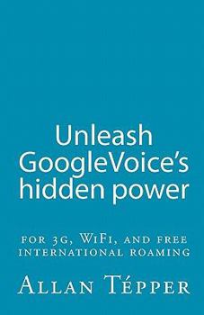 Paperback Unleash GoogleVoice's hidden power: for 3G, WiFi, and free international roaming Book