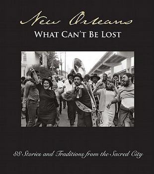 Hardcover New Orleans: What Can't Be Lost: 88 Stories and Traditions from the Sacred City Book