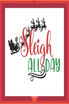 Paperback Sleigh all day: Merry Christmas Journal: Happy Christmas Xmas Organizer Journal Planner, Gift List, Bucket List, Avent ...Christmas va Book