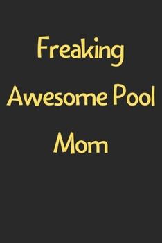 Paperback Freaking Awesome Pool Mom: Lined Journal, 120 Pages, 6 x 9, Funny Pool Gift Idea, Black Matte Finish (Freaking Awesome Pool Mom Journal) Book