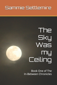 Paperback The Sky Was my Ceiling: Book One of The In-Between Chronicles Book
