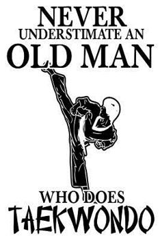 Never Underestimate an Old Man Who Can Do Taekwondo : Funny Taekwondo Martial Arts Notebook Gift