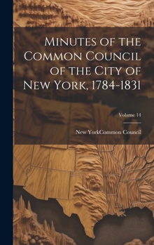 Hardcover Minutes of the Common Council of the City of New York, 1784-1831; Volume 14 Book