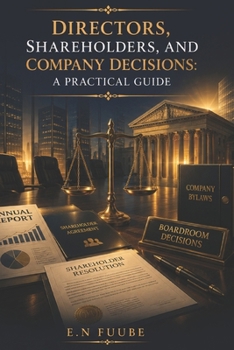 DIRECTORS, SHAREHOLDERS, AND COMPANY DECISIONS: A PRACTICAL GUIDE