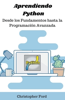 Aprendiendo Python: Desde los Fundamentos hasta la Programación Avanzada (La Colección de Ti) (Spanish Edition)