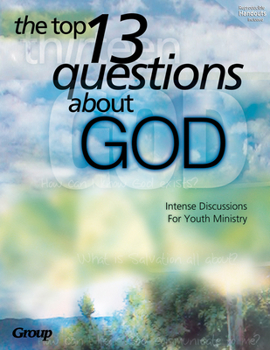Paperback The Top 13 Questions about God: Intense Discussions for Youth Ministry Book